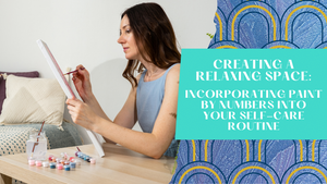 Creating a Relaxing Space: Incorporating Paint by Numbers into Your Self-Care Routine