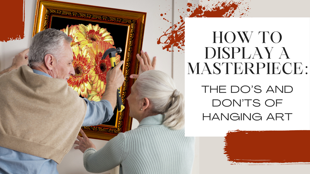 How to Display a Masterpiece: The Do’s and Don’ts of Hanging Art