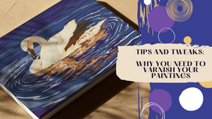 Tips and Tweaks: Why You Need to Varnish Your Paintings