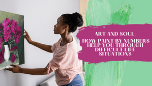 Art and Soul: How Paint by Numbers Help You Through Difficult Life Situations